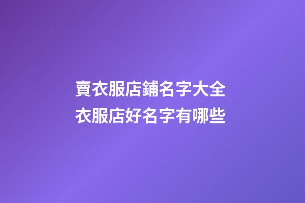 賣衣服店鋪名字大全 衣服店好名字有哪些